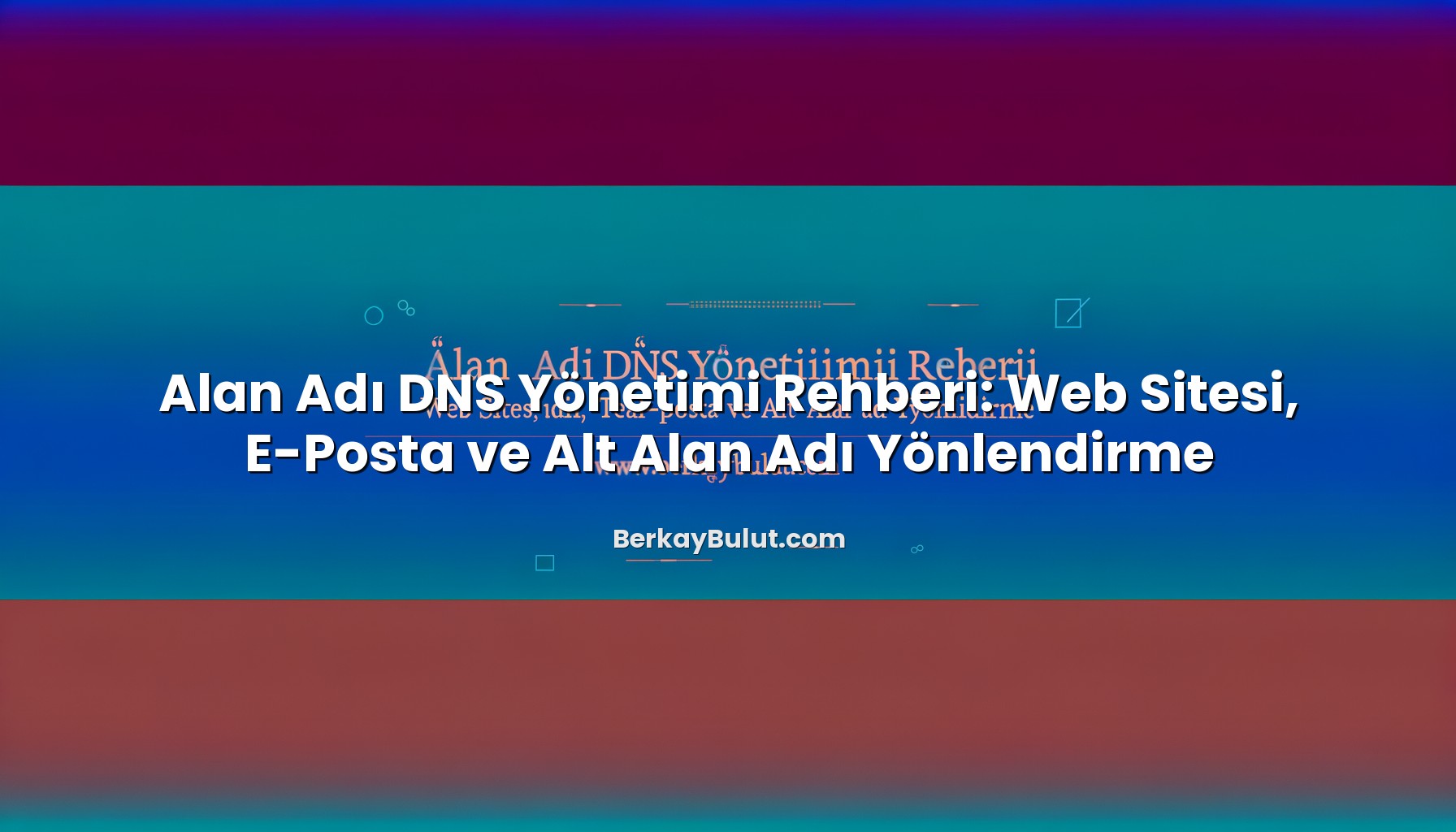 Alan Adı DNS Yönetimi Rehberi: Web Sitesi, E-Posta ve Alt Alan Adı Yönlendirme başlıklı makale görseli