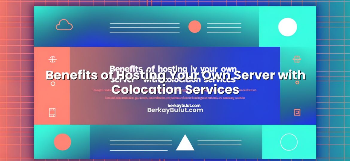 Informative image about Benefits of Hosting Your Own Server with Colocation Services