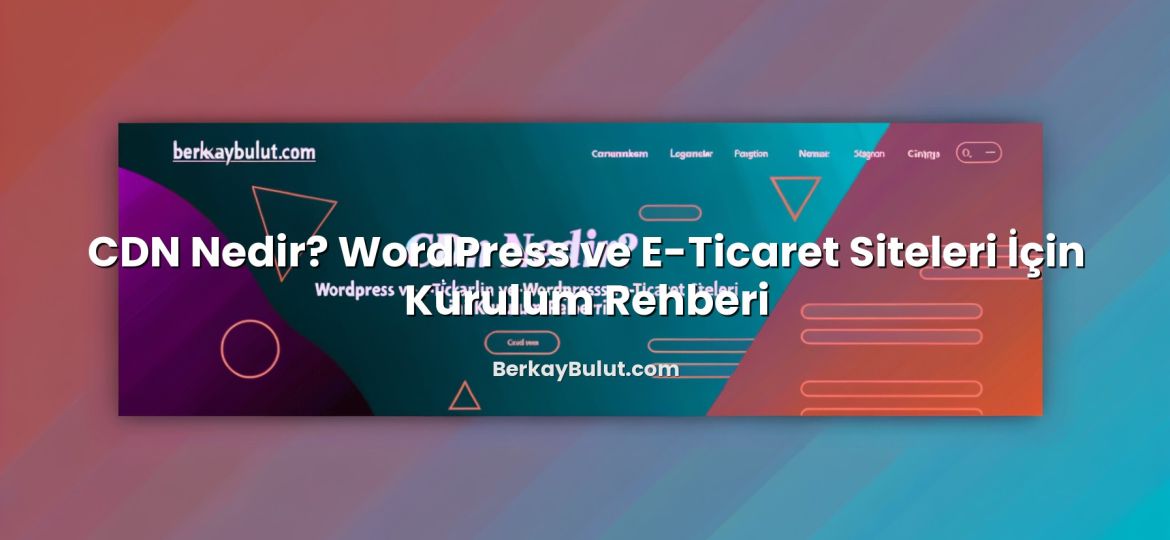 CDN Nedir? WordPress ve E-Ticaret Siteleri İçin Kurulum Rehberi ile ilgili görsel açıklama