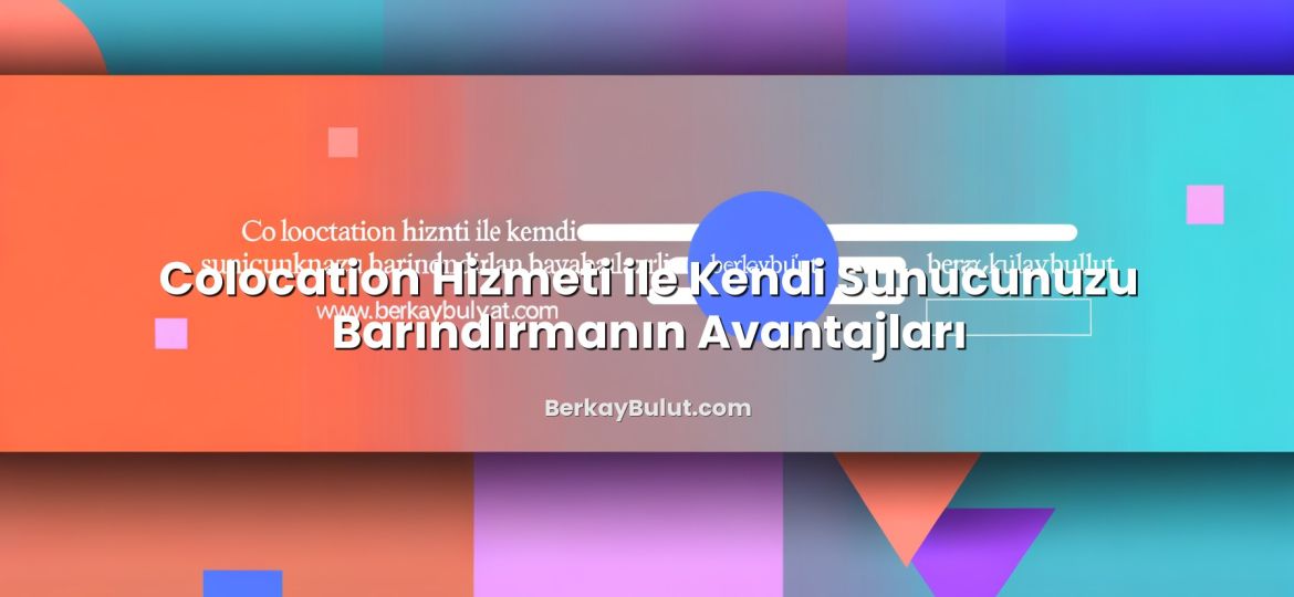 Colocation Hizmeti ile Kendi Sunucunuzu Barındırmanın Avantajları hakkında bilgilendirici görsel