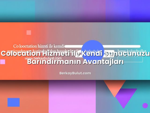 Colocation Hizmeti ile Kendi Sunucunuzu Barındırmanın Avantajları hakkında bilgilendirici görsel