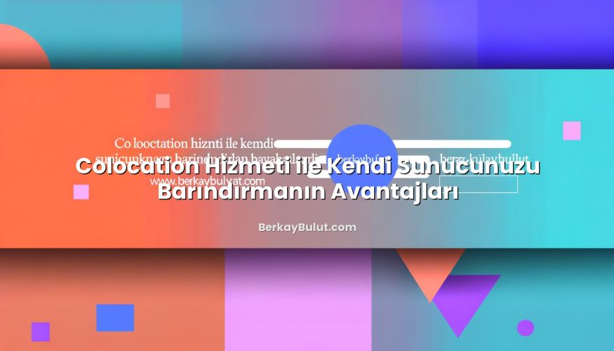 Colocation Hizmeti ile Kendi Sunucunuzu Barındırmanın Avantajları hakkında bilgilendirici görsel