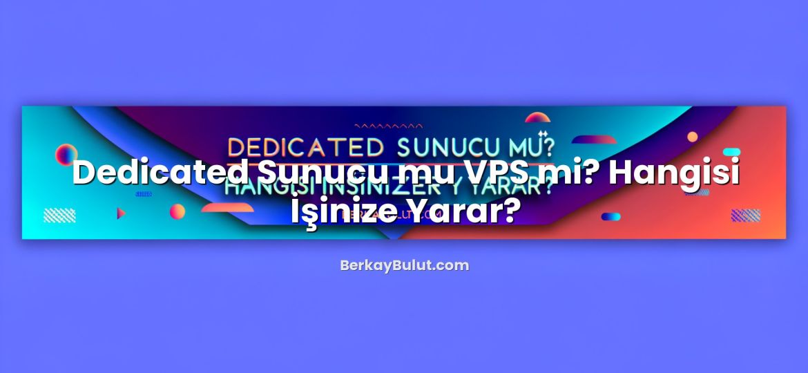 Dedicated Sunucu mu VPS mi? Hangisi İşinize Yarar? başlıklı makale görseli