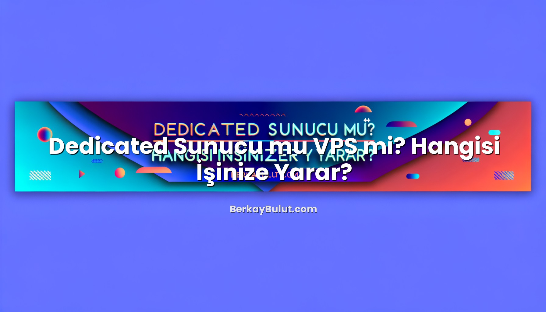 dedicated-sunucu-mu-vps-mi-hangisi-isinize-yarar