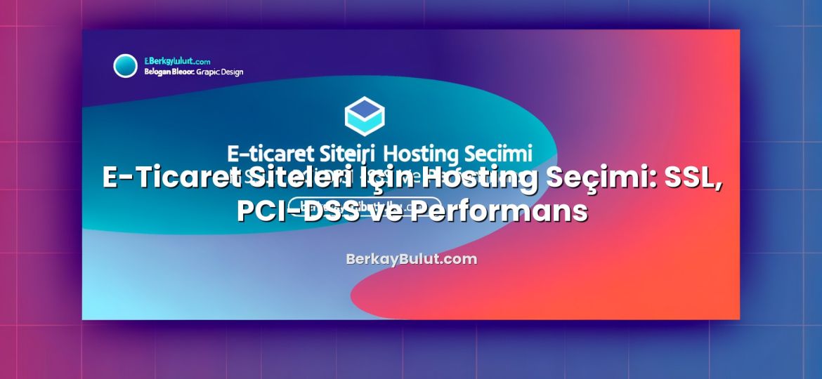 E-Ticaret Siteleri İçin Hosting Seçimi: SSL, PCI-DSS ve Performans başlıklı makale görseli