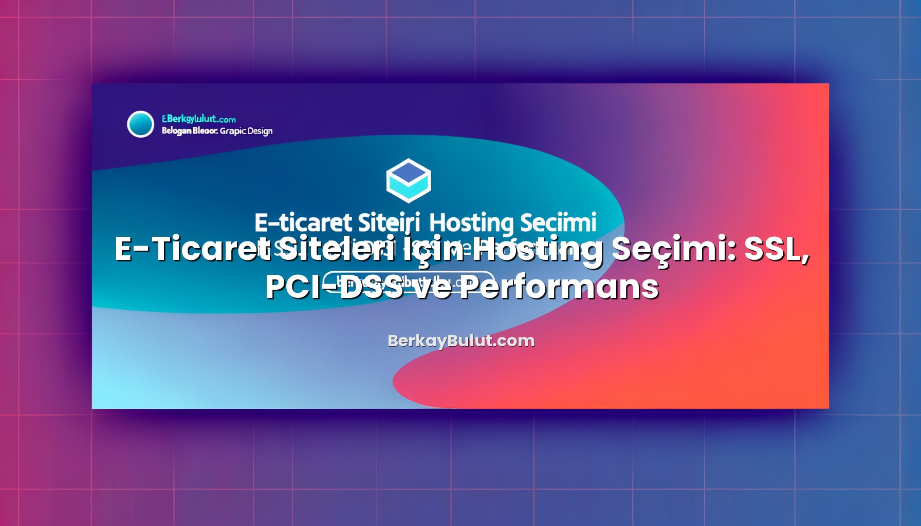 e-ticaret-siteleri-icin-hosting-secimi-ssl-pci-dss-ve-performans