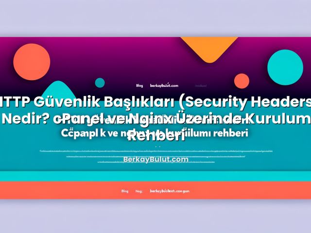 HTTP Güvenlik Başlıkları (Security Headers) Nedir? cPanel ve Nginx Üzerinde Kurulum Rehberi başlıklı makale görseli