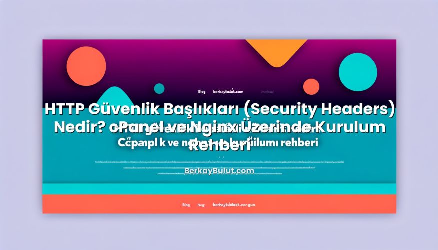 HTTP Güvenlik Başlıkları (Security Headers) Nedir? cPanel ve Nginx Üzerinde Kurulum Rehberi başlıklı makale görseli