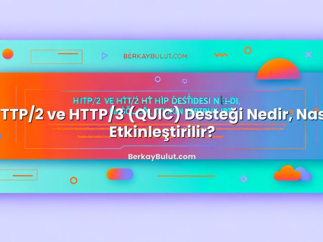 HTTP/2 ve HTTP/3 (QUIC) Desteği Nedir, Nasıl Etkinleştirilir? başlıklı makale görseli