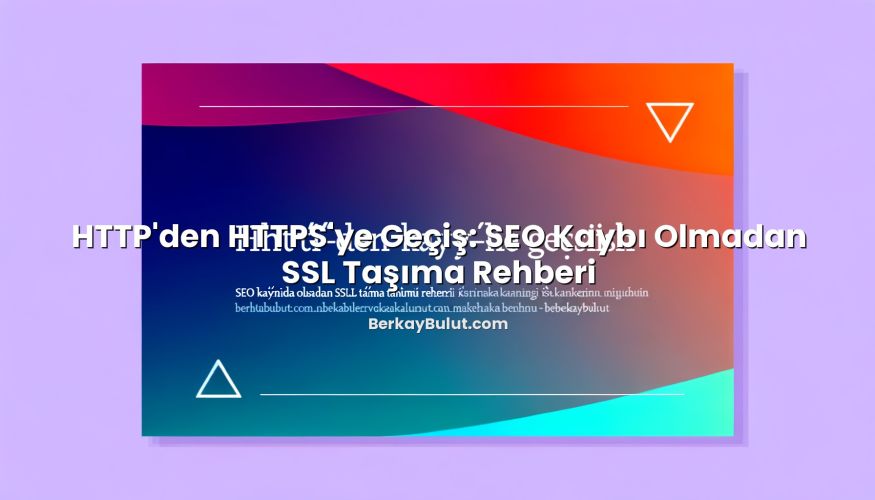 HTTP’den HTTPS’ye Geçiş: SEO Kaybı Olmadan SSL Taşıma Rehberi ile ilgili görsel açıklama