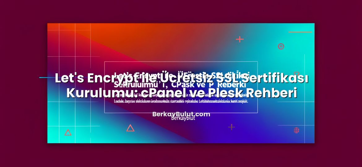 Let's Encrypt ile Ücretsiz SSL Sertifikası Kurulumu: cPanel ve Plesk Rehberi için hazırlanmış açıklayıcı görsel