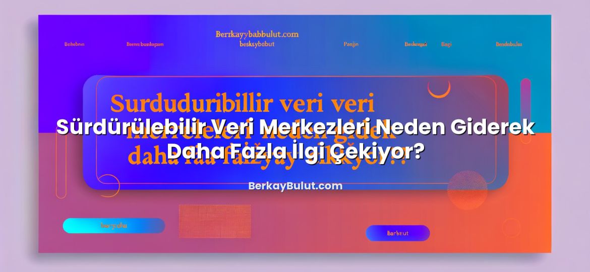 Sürdürülebilir Veri Merkezleri Neden Giderek Daha Fazla İlgi Çekiyor? konusunu açıklayan infografik