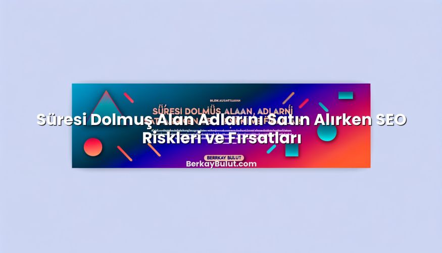 Süresi Dolmuş Alan Adlarını Satın Alırken SEO Riskleri ve Fırsatları ile ilgili görsel açıklama