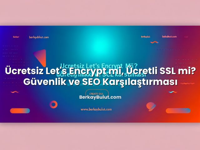 Ücretsiz Let's Encrypt mi, Ücretli SSL mi? Güvenlik ve SEO Karşılaştırması başlıklı makale görseli