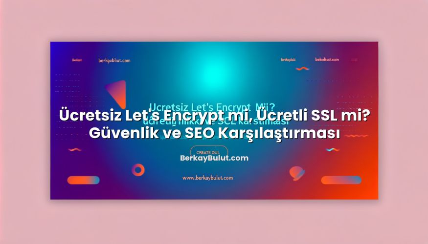 Ücretsiz Let's Encrypt mi, Ücretli SSL mi? Güvenlik ve SEO Karşılaştırması başlıklı makale görseli