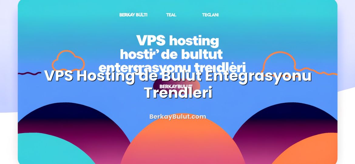 Featured image for VPS Hosting'de Bulut Entegrasyonu Trendleri article
