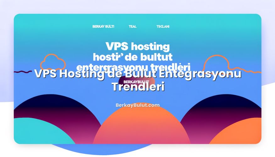Featured image for VPS Hosting'de Bulut Entegrasyonu Trendleri article