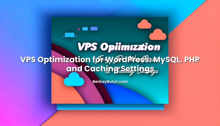 Featured image for VPS Optimization for WordPress: MySQL, PHP and Caching Settings article