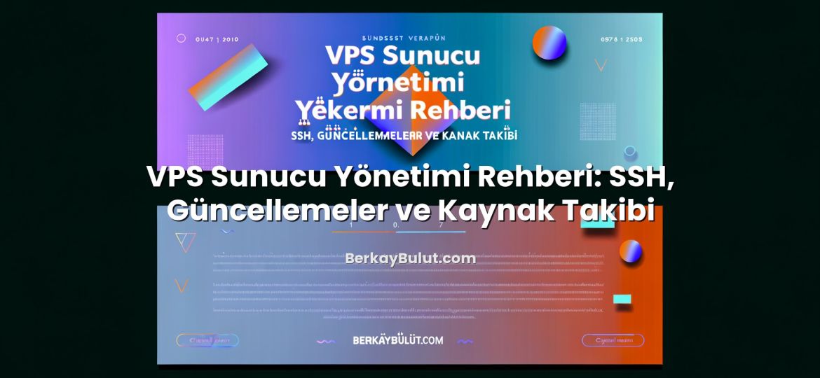 VPS Sunucu Yönetimi Rehberi: SSH, Güncellemeler ve Kaynak Takibi hakkında bilgilendirici görsel
