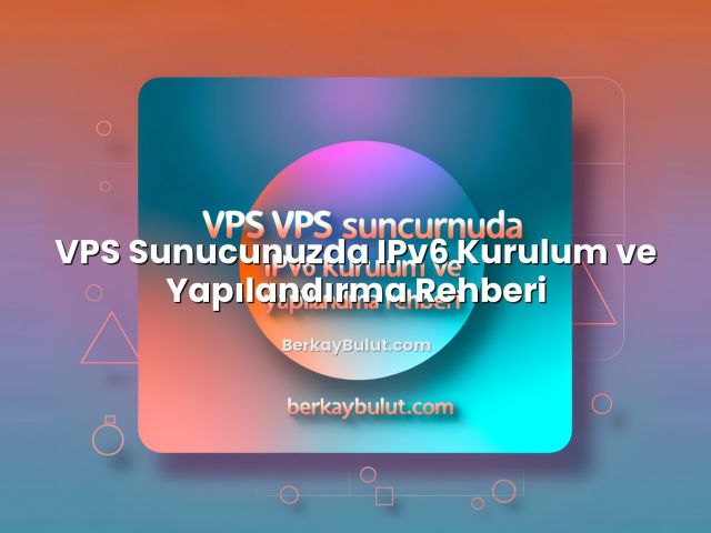 VPS Sunucunuzda IPv6 Kurulum ve Yapılandırma Rehberi başlıklı makale görseli
