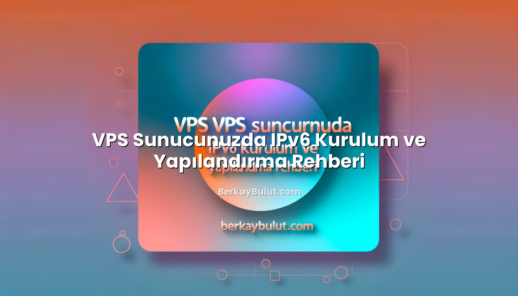 vps-sunucunuzda-ipv6-kurulum-ve-yapilandirma-rehberi
