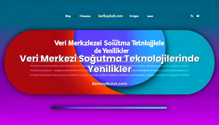 Veri Merkezi Soğutma Teknolojilerinde Yenilikler başlıklı makale görseli