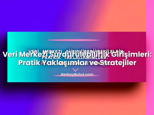 Veri Merkezi Sürdürülebilirlik Girişimleri: Pratik Yaklaşımlar ve Stratejiler konusunu açıklayan infografik