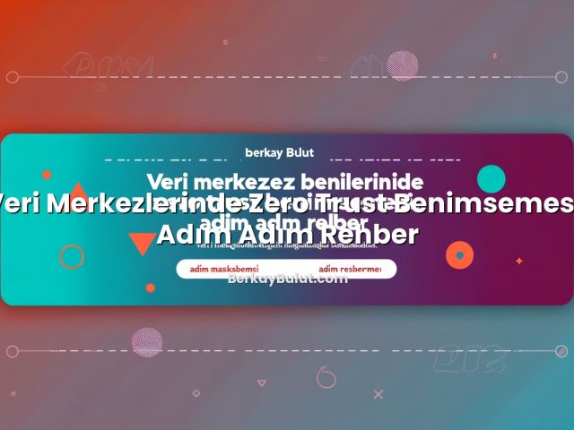 Veri Merkezlerinde Zero Trust Benimsemesi: Adım Adım Rehber ile ilgili görsel açıklama