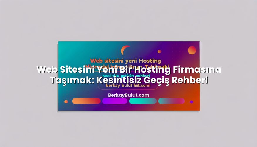 Web Sitesini Yeni Bir Hosting Firmasına Taşımak: Kesintisiz Geçiş Rehberi hakkında bilgilendirici görsel