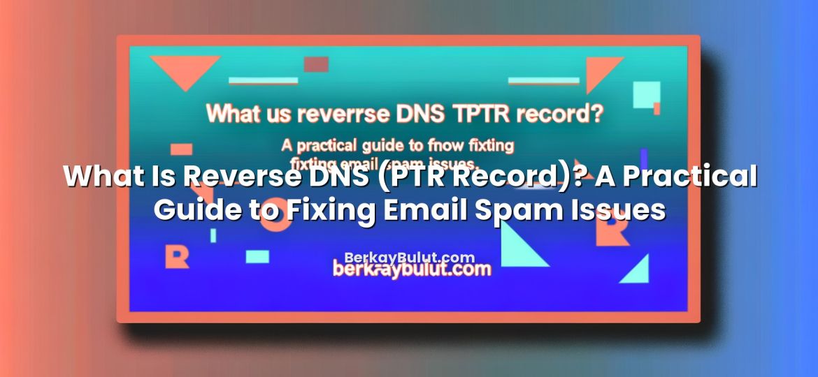 Visual representation of What Is Reverse DNS (PTR Record)? A Practical Guide to Fixing Email Spam Issues