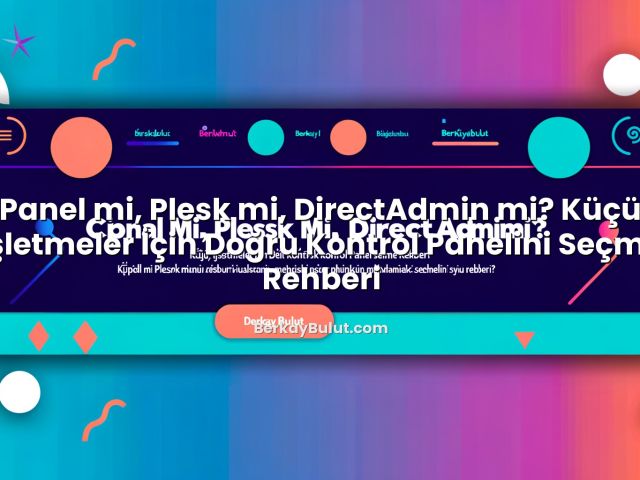 cPanel mi, Plesk mi, DirectAdmin mi? Küçük İşletmeler İçin Doğru Kontrol Panelini Seçme Rehberi