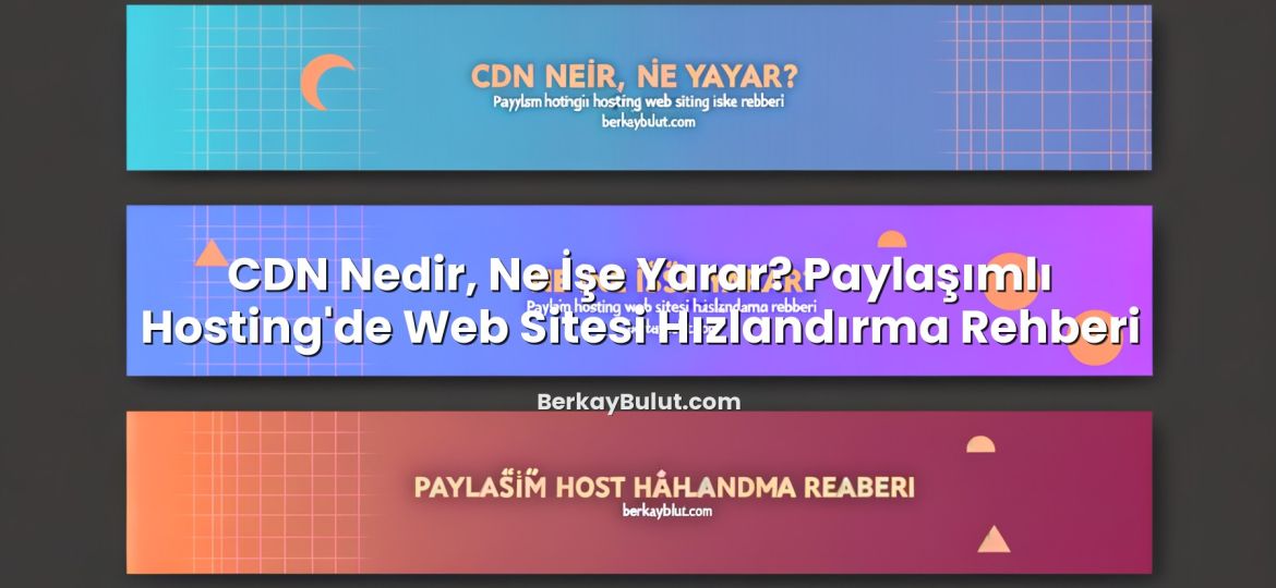 CDN Nedir, Ne İşe Yarar? Paylaşımlı Hosting’de Web Sitesi Hızlandırma Rehberi hakkında bilgilendirici görsel