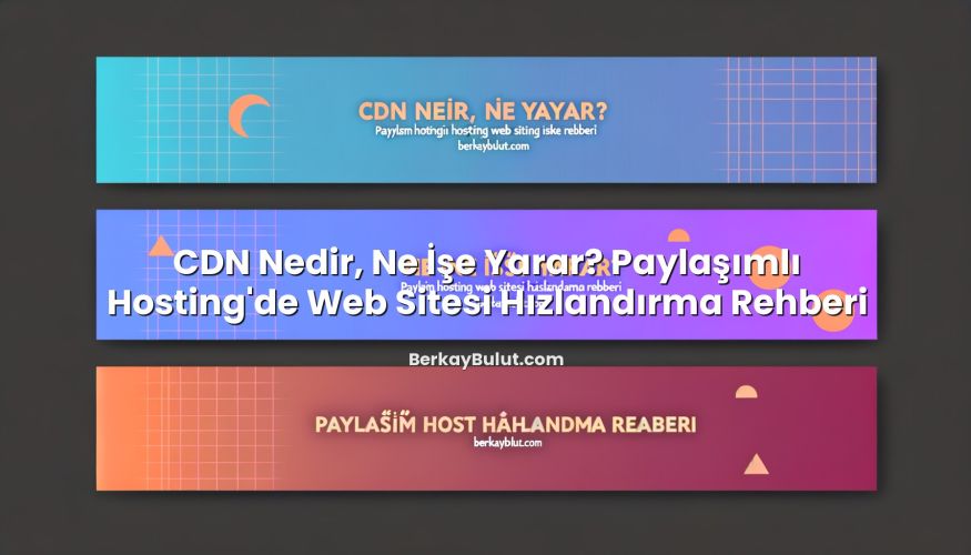 CDN Nedir, Ne İşe Yarar? Paylaşımlı Hosting’de Web Sitesi Hızlandırma Rehberi hakkında bilgilendirici görsel