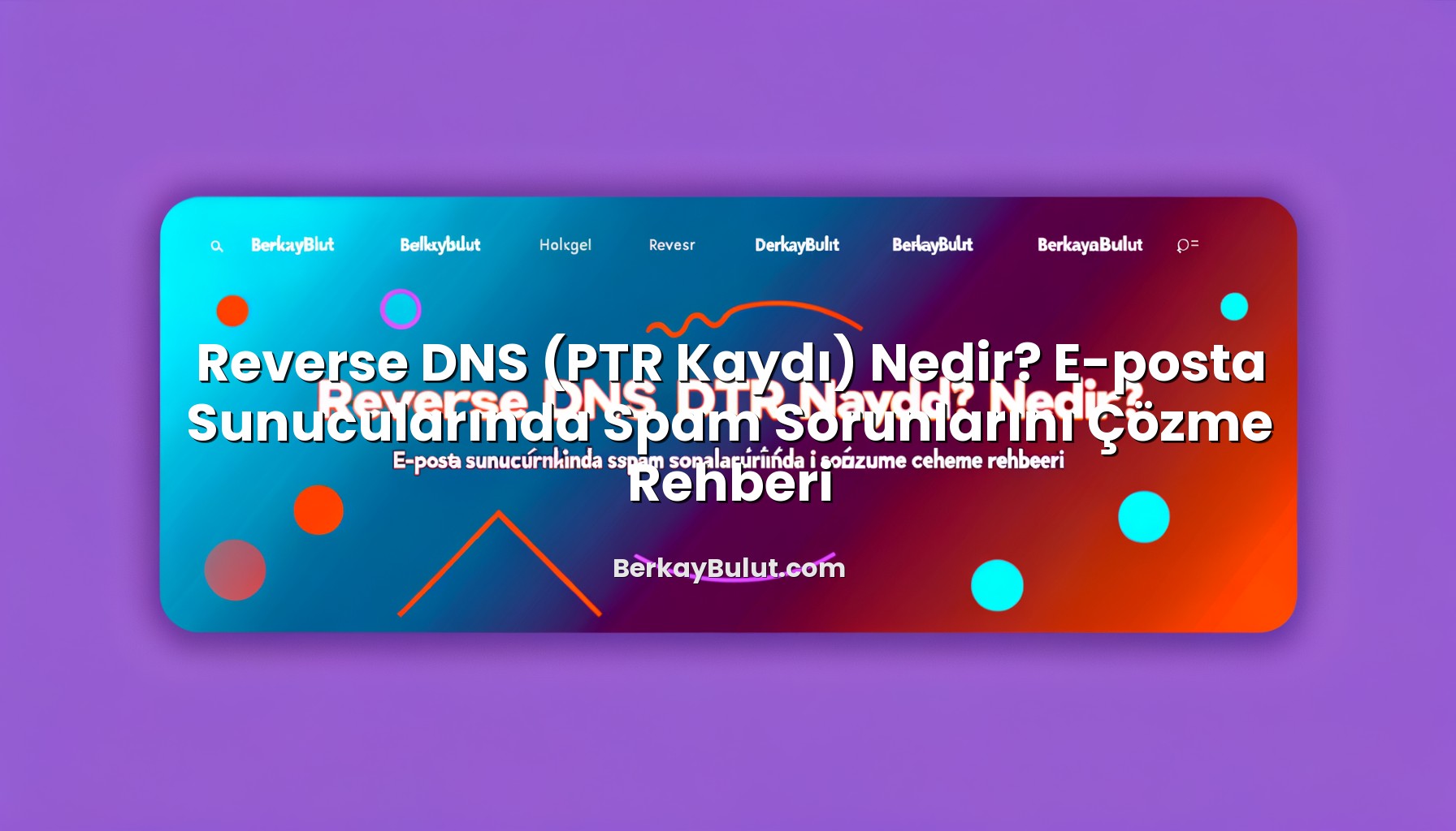 reverse-dns-ptr-kaydi-nedir-e-posta-sunucularinda-spam-sorunlarini-cozme-rehberi